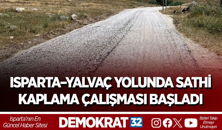 ISPARTA–YALVAÇ YOLUNDA SATHİ KAPLAMA ÇALIŞMASI BAŞLADI