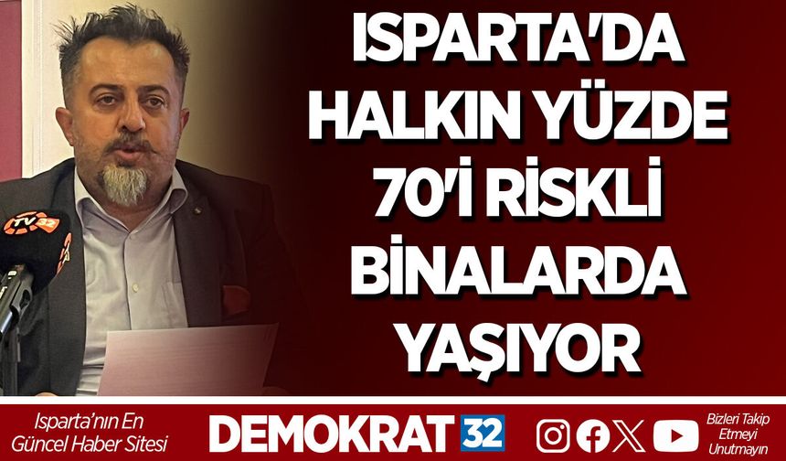 ISPARTA'DA HALKIN YÜZDE 70'İ RİSKLİ BİNALARDA YAŞIYOR