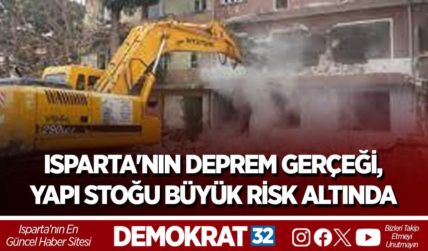 ISPARTA'NIN DEPREM GERÇEĞİ, YAPI STOĞU BÜYÜK RİSK ALTINDA