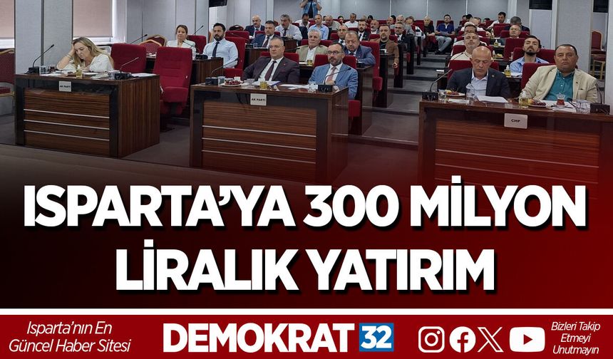 ISPARTA’YA 300 MİLYON LİRALIK YATIRIM