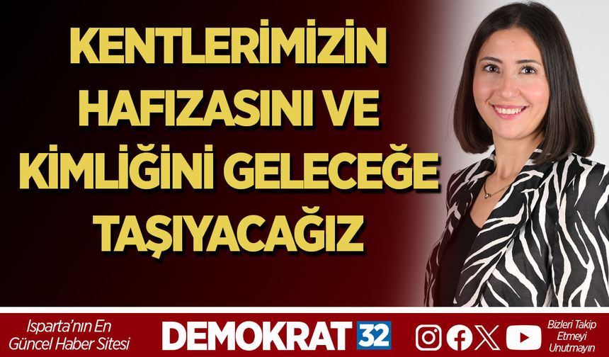 KENTLERİMİZİN HAFIZASINI VE KİMLİĞİNİ GELECEĞE TAŞIYACAĞIZ