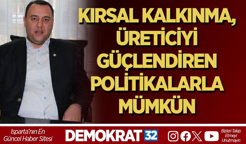 KIRSAL KALKINMA, ÜRETİCİYİ GÜÇLENDİREN POLİTİKALARLA MÜMKÜN