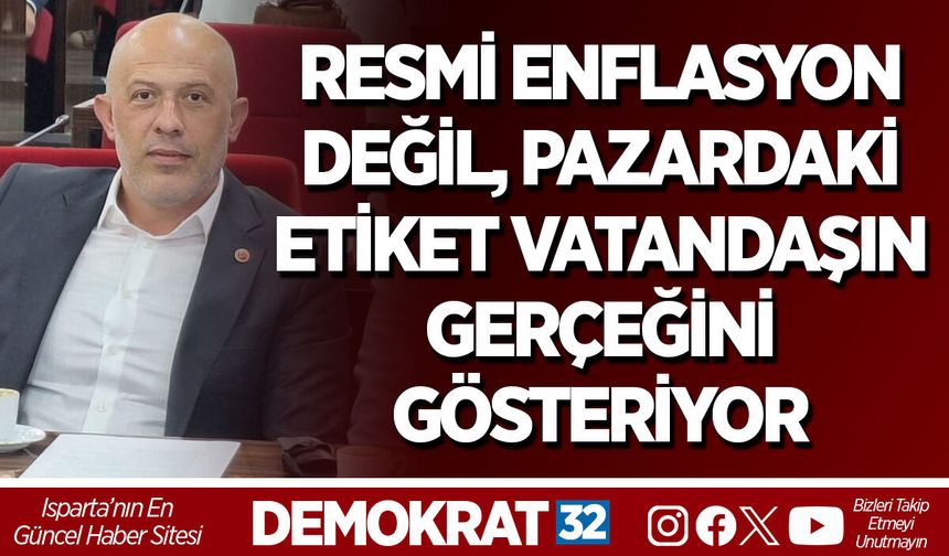 RESMİ ENFLASYON DEĞİL, PAZARDAKİ ETİKET VATANDAŞIN GERÇEĞİNİ GÖSTERİYOR