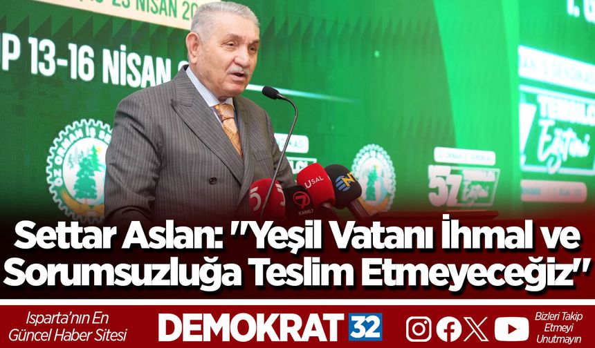 Settar Aslan: "Yeşil Vatanı İhmal ve Sorumsuzluğa Teslim Etmeyeceğiz"