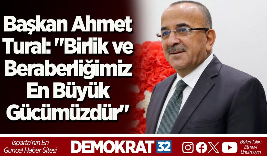 Başkan Ahmet Tural: "Birlik ve Beraberliğimiz En Büyük Gücümüzdür"