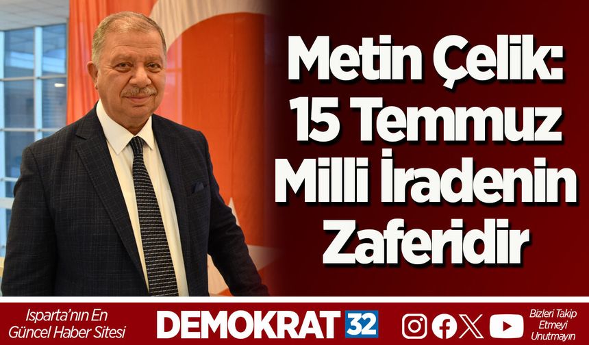 Metin Çelik: 15 Temmuz Milli İradenin Zaferidir