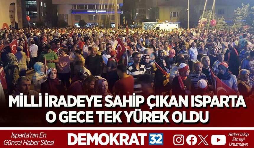 MİLLİ İRADEYE SAHİP ÇIKAN ISPARTA O GECE TEK YÜREK OLDU