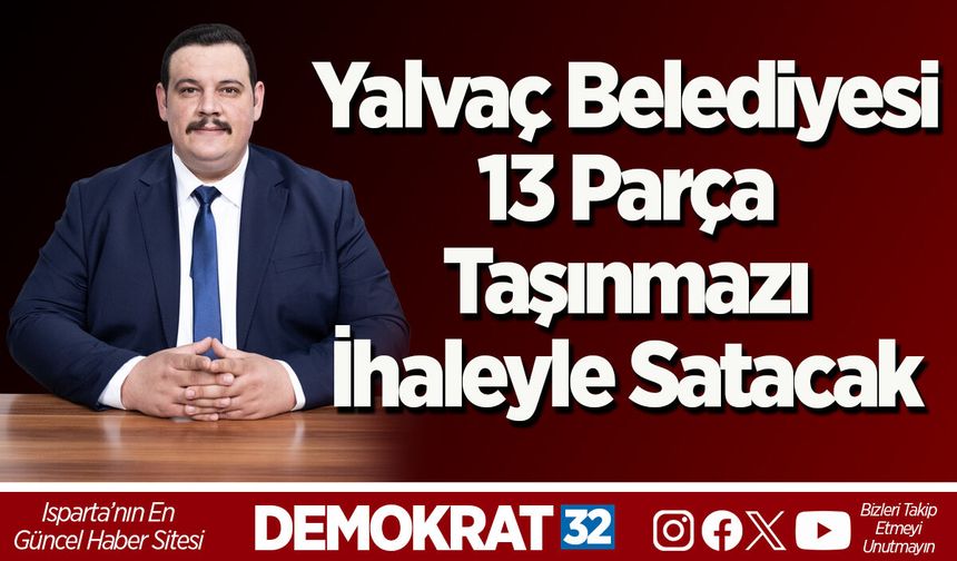 Yalvaç Belediyesi 13 Parça Taşınmazı İhaleyle Satacak