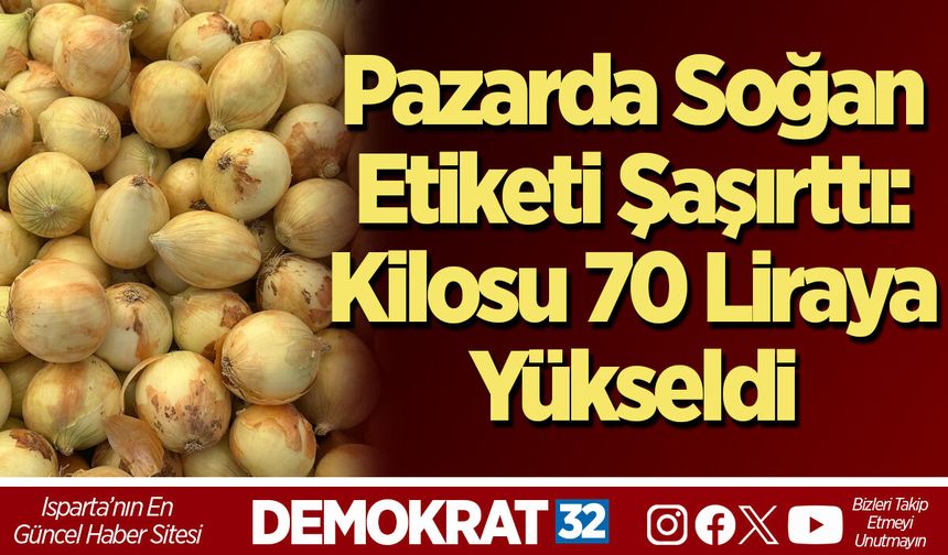 Pazarda Soğan Etiketi Şaşırttı: Kilosu 70 Liraya Yükseldi
