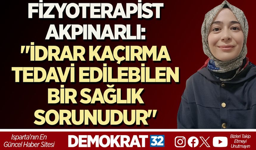 FİZYOTERAPİST AKPINARLI: "İDRAR KAÇIRMA TEDAVİ EDİLEBİLEN BİR SAĞLIK SORUNUDUR"