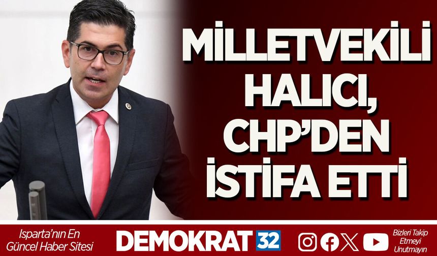 MİLLETVEKİLİ HALICI, CHP’DEN İSTİFA ETTİ