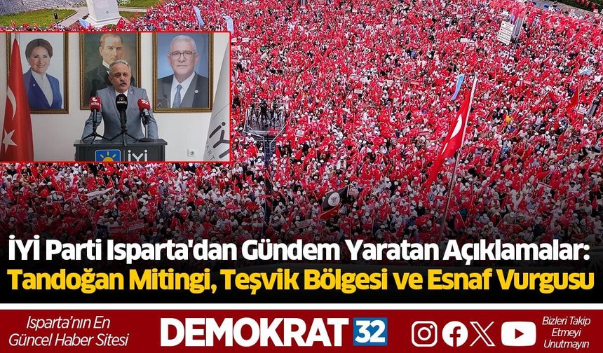 İYİ Parti Isparta'dan Gündem Yaratan Açıklamalar: Tandoğan Mitingi, Teşvik Bölgesi ve Esnaf Vurgusu