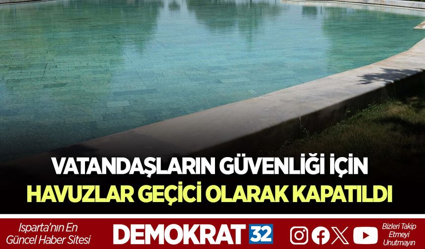 VATANDAŞLARIN GÜVENLİĞİ İÇİN HAVUZLAR GEÇİCİ OLARAK KAPATILDI