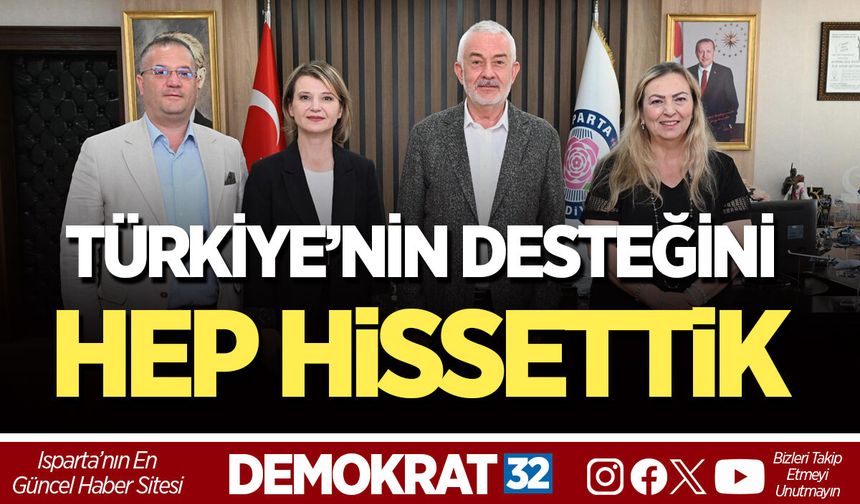 TÜRKİYE’NİN DESTEĞİNİ HEP HİSSETTİK