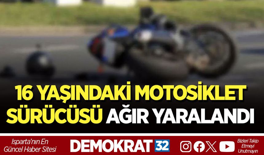 16 YAŞINDAKİ MOTOSİKLET SÜRÜCÜSÜ AĞIR YARALANDI