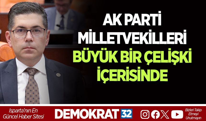 AK PARTİ MİLLETVEKİLLERİ BÜYÜK BİR ÇELİŞKİ İÇERİSİNDE