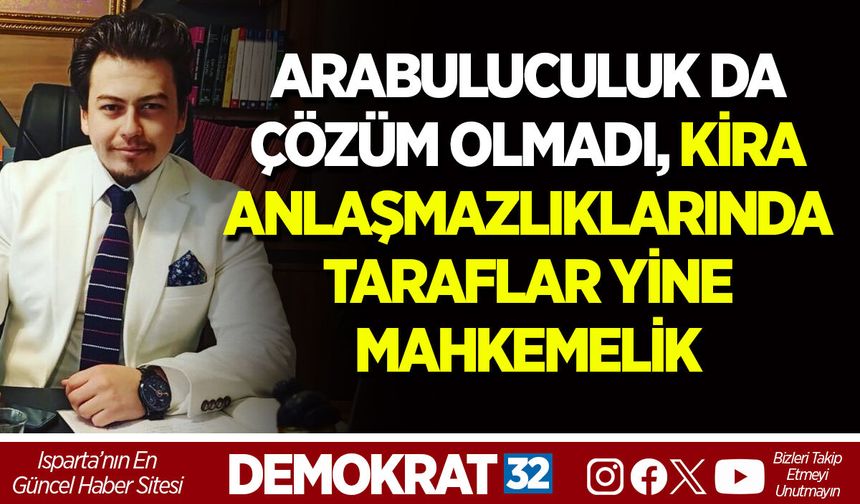 ARABULUCULUK DA ÇÖZÜM OLMADI, KİRA ANLAŞMAZLIKLARINDA TARAFLAR YİNE MAHKEMELİK