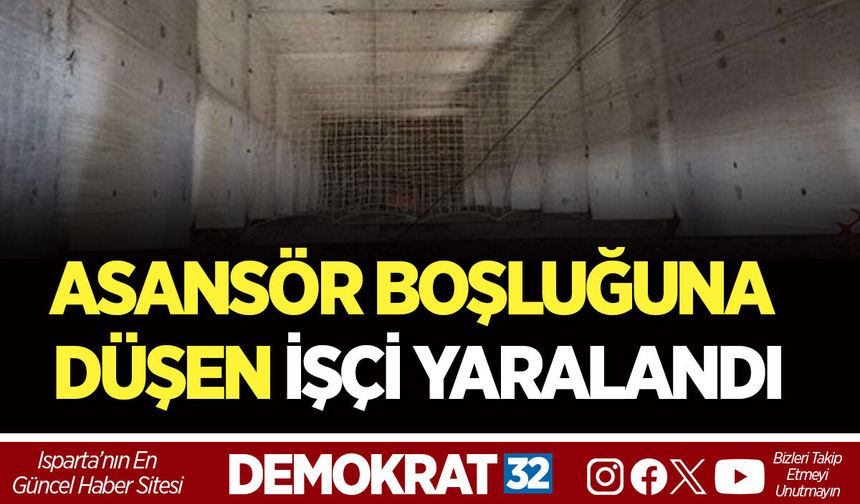 ASANSÖR BOŞLUĞUNA DÜŞEN İŞÇİ YARALANDI