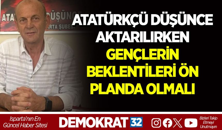 ATATÜRKÇÜ DÜŞÜNCE AKTARILIRKEN GENÇLERİN BEKLENTİLERİ ÖN PLANDA OLMALI