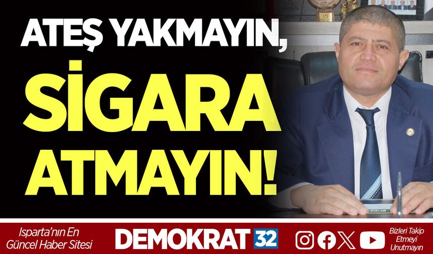 ATEŞ YAKMAYIN, SİGARA ATMAYIN!