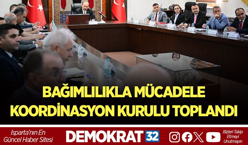 BAĞIMLILIKLA MÜCADELE KOORDİNASYON KURULU TOPLANDI