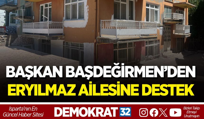 BAŞKAN BAŞDEĞİRMEN’DEN ERYILMAZ AİLESİNE DESTEK