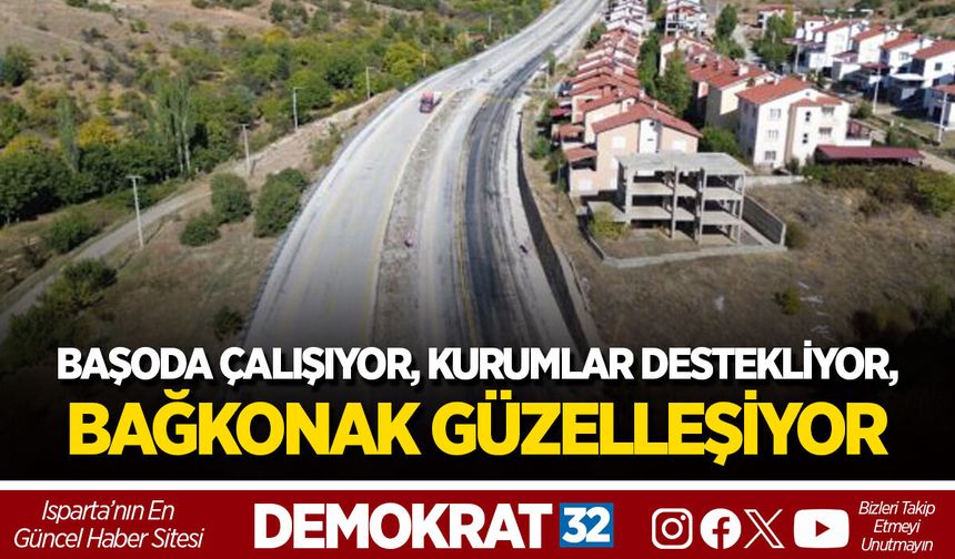 BAŞODA ÇALIŞIYOR, KURUMLAR DESTEKLİYOR, BAĞKONAK GÜZELLEŞİYOR