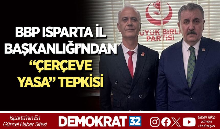 BBP ISPARTA İL BAŞKANLIĞI’NDAN “ÇERÇEVE YASA” TEPKİSİ
