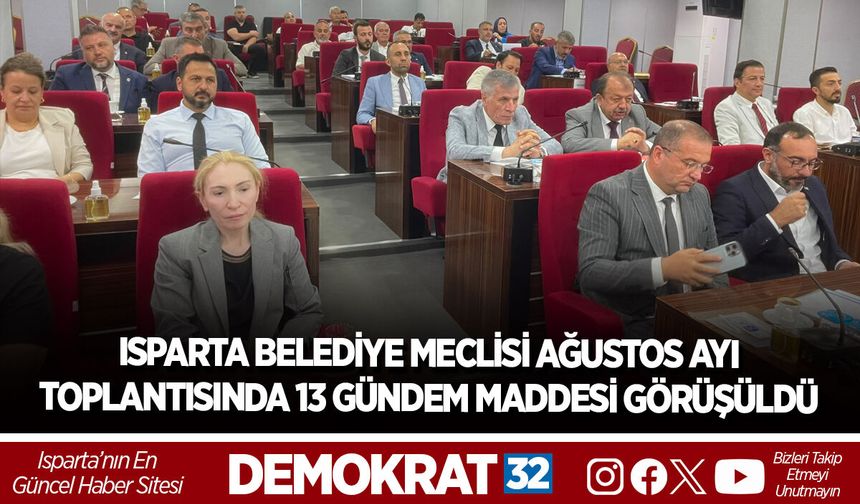 ISPARTA BELEDİYE MECLİSİ AĞUSTOS AYI TOPLANTISINDA 13 GÜNDEM MADDESİ GÖRÜŞÜLDÜ