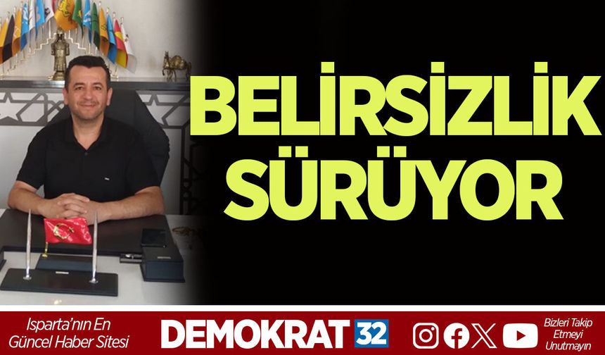 BELİRSİZLİK SÜRÜYOR