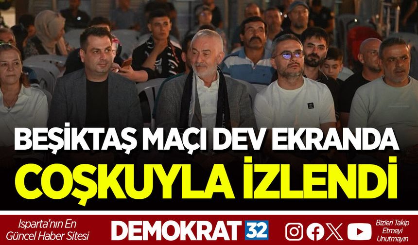 BEŞİKTAŞ MAÇI DEV EKRANDA COŞKUYLA İZLENDİ