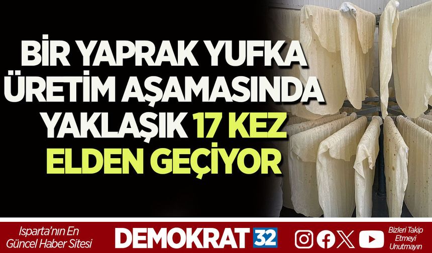 BİR YAPRAK YUFKA ÜRETİM AŞAMASINDA YAKLAŞIK 17 KEZ ELDEN GEÇİYOR