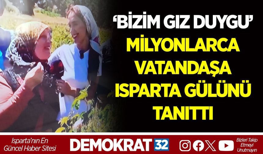 ‘BİZİM GIZ DUYGU’ MİLYONLARCA VATANDAŞA ISPARTA GÜLÜNÜ TANITTI
