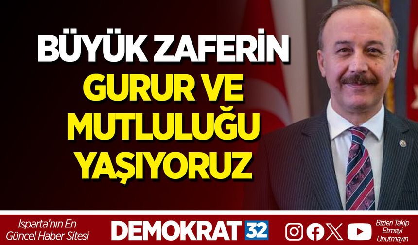 BÜYÜK ZAFERİN GURUR VE MUTLULUĞU YAŞIYORUZ