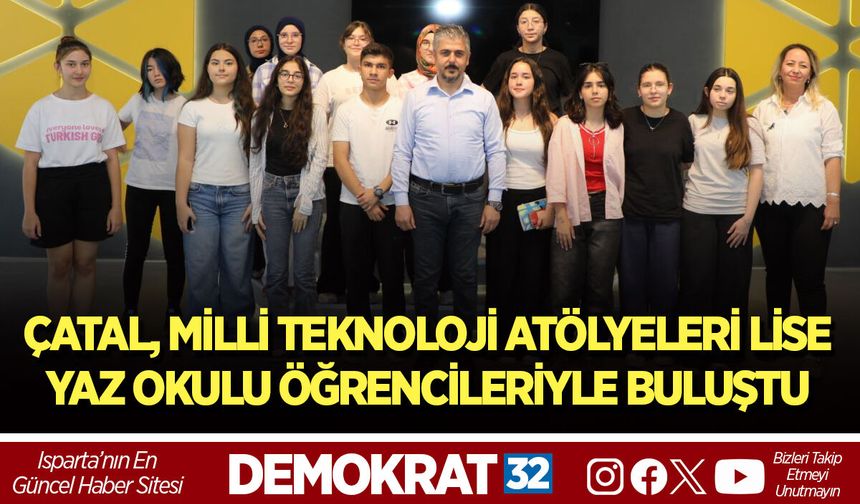 ÇATAL, MİLLİ TEKNOLOJİ ATÖLYELERİ LİSE YAZ OKULU ÖĞRENCİLERİYLE BULUŞTU