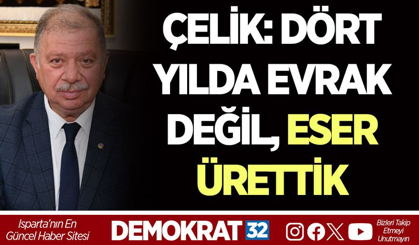 ÇELİK: DÖRT YILDA EVRAK DEĞİL, ESER ÜRETTİK