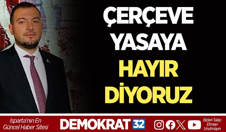 ÇERÇEVE YASAYA HAYIR DİYORUZ