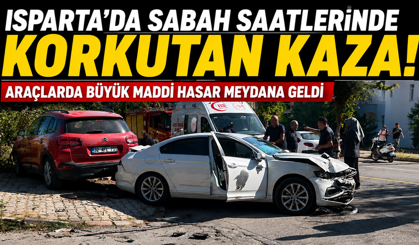 Isparta’da Sabah Saatlerinde Korkutan Kaza