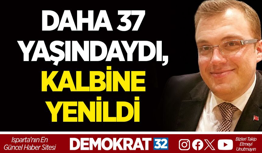 DAHA 37 YAŞINDAYDI, KALBİNE YENİLDİ