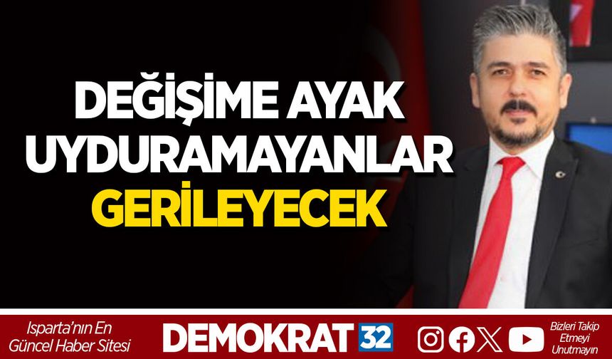 DEĞİŞİME AYAK UYDURAMAYANLAR GERİLEYECEK