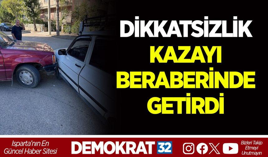 DİKKATSİZLİK KAZAYI BERABERİNDE GETİRDİ