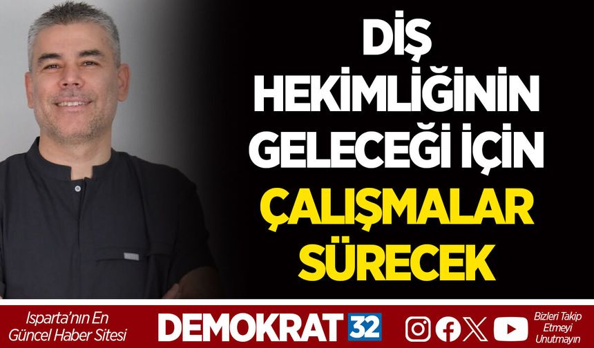 DİŞ HEKİMLİĞİNİN GELECEĞİ İÇİN ÇALIŞMALAR SÜRECEK
