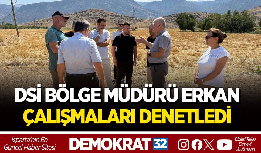 DSİ BÖLGE MÜDÜRÜ ERKAN ISPARTA'DA ÇALIŞMALARI DENETLEDİ