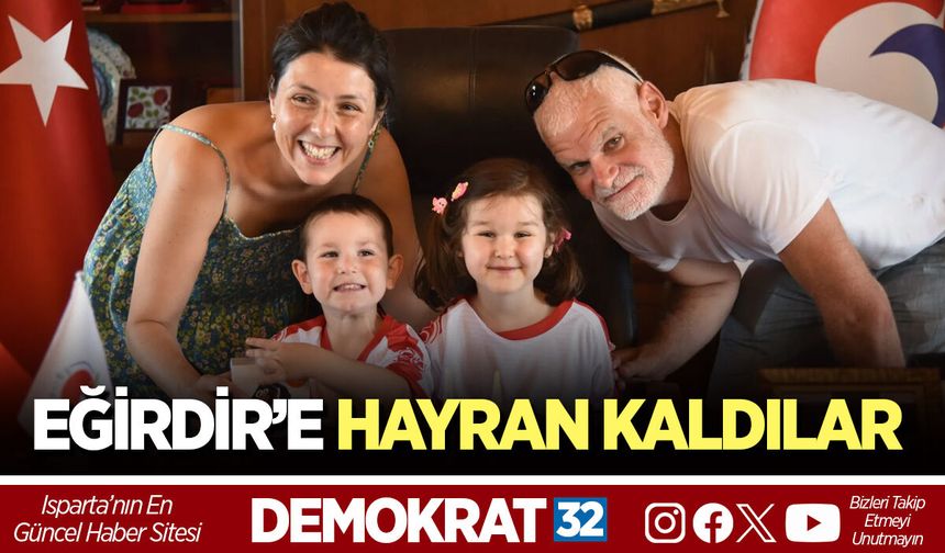EĞİRDİR’E HAYRAN KALDILAR