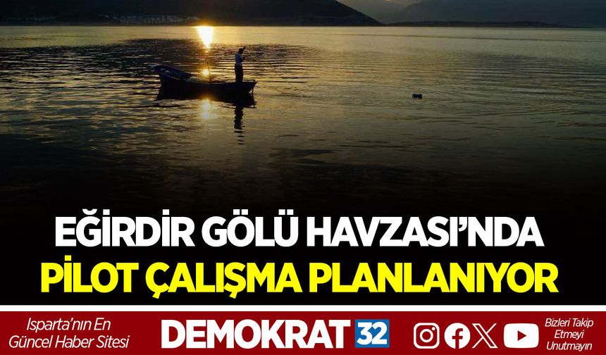 EĞİRDİR GÖLÜ HAVZASI’NDA PİLOT ÇALIŞMA PLANLANIYOR