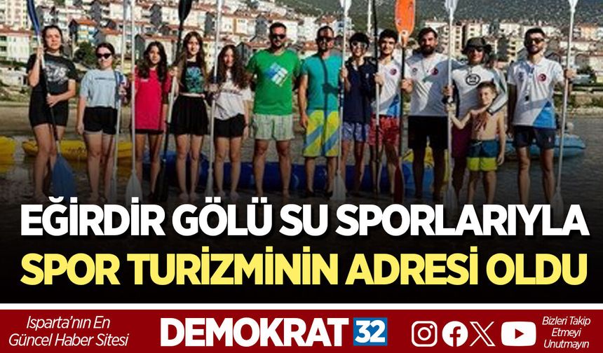 EĞİRDİR GÖLÜ SU SPORLARIYLA SPOR TURİZMİNİN ADRESİ OLDU