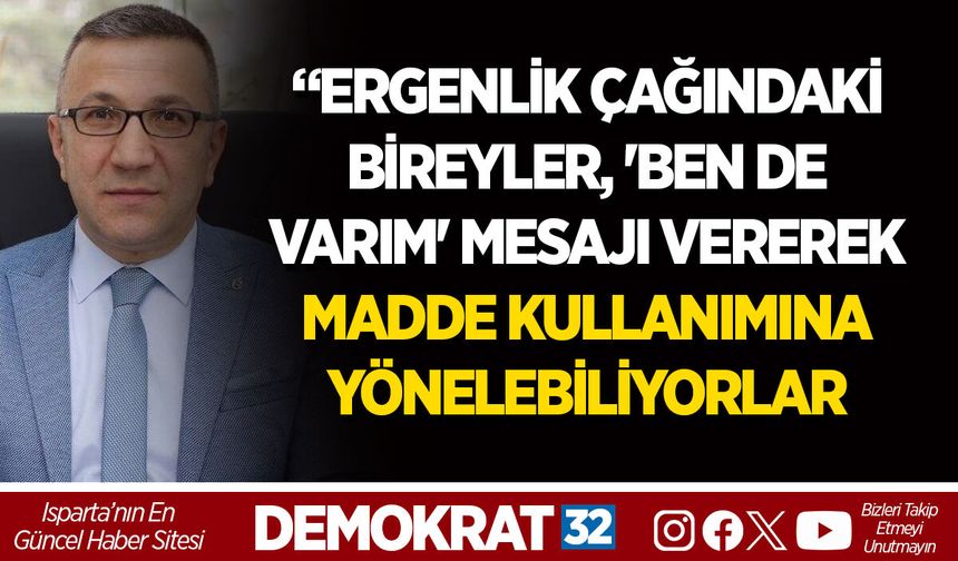 “ERGENLİK ÇAĞINDAKİ BİREYLER, 'BEN DE VARIM' MESAJI VEREREK MADDE KULLANIMINA YÖNELEBİLİYORLAR