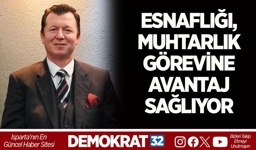 ESNAFLIĞI, MUHTARLIK GÖREVİNE AVANTAJ SAĞLIYOR