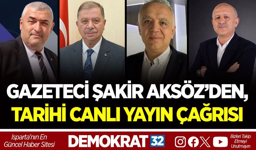 GAZETECİ ŞAKİR AKSÖZ’DEN, TARİHİ CANLI YAYIN ÇAĞRISI