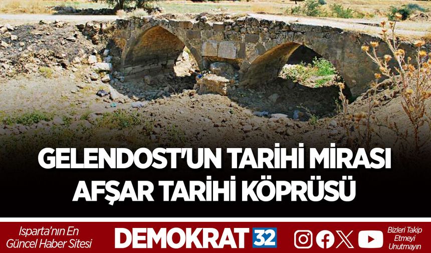 GELENDOST'UN TARİHİ MİRASI: AFŞAR TARİHİ KÖPRÜSÜ